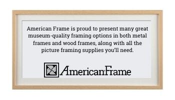 American Frame is proud to present many great museum-quality framing options in both metal frames and wood frames, along with all the picture framing supplies you'll need. American Frame is proud to present many great museum-quality framing options in both metal frames and wood frames, along with all the picture framing supplies you'll need.